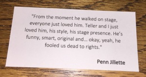 What Penn Jillette said about Siegfried Tieber. Photo by Karen Salkin.